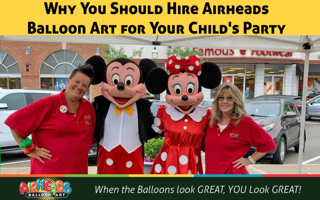 Why You Should Hire Airheads Balloon Art for Your Child’s Party